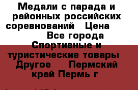 Медали с парада и районных российских соревнований › Цена ­ 2 500 - Все города Спортивные и туристические товары » Другое   . Пермский край,Пермь г.